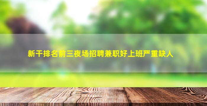 新干排名前三夜场招聘兼职好上班严重缺人